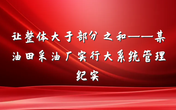 让整体大于部分之和——某油田采油厂实行大系统管理纪实