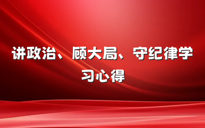 讲政治、顾大局、守纪律学习心得