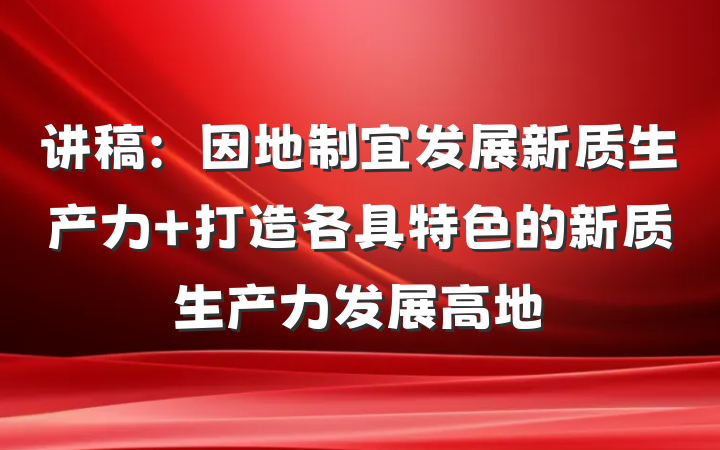讲稿：因地制宜发展新质生产力 打造各具特色的新质生产力发展高地