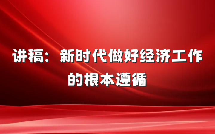 讲稿：新时代做好经济工作的根本遵循