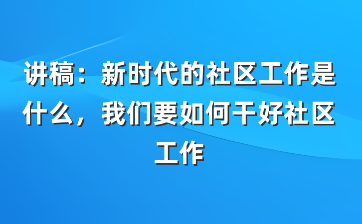 讲稿：新时代的社区工作是什么，我们要如何干好社区工作