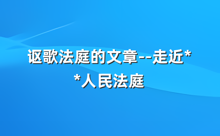 讴歌法庭的文章--走近**人民法庭