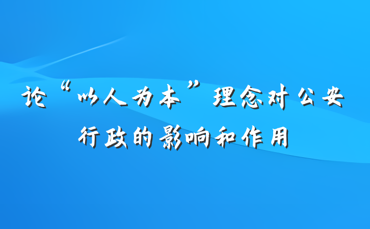 论“以人为本”理念对公安行政的影响和作用