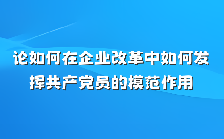 论如何在企业改革中如何发挥共产党员的模范作用