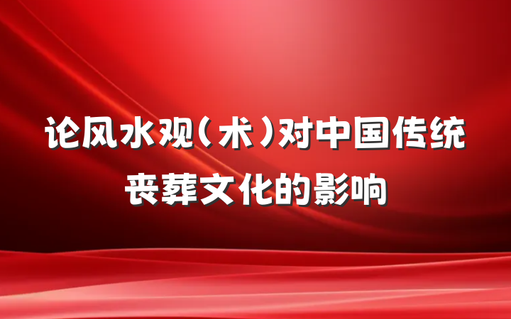 论风水观（术）对中国传统丧葬文化的影响