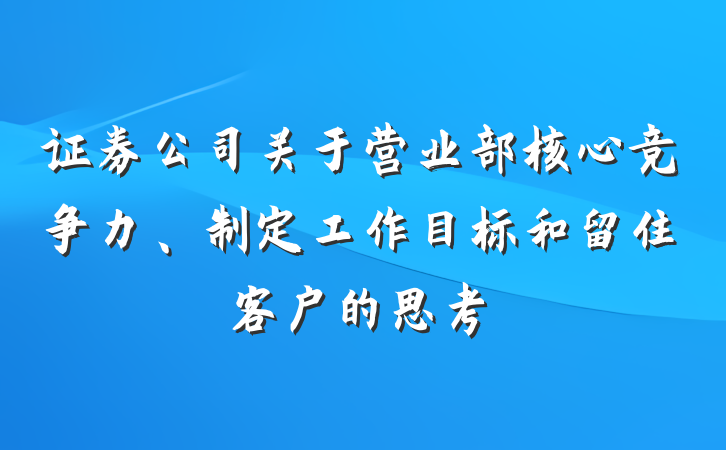 证券公司关于营业部核心竞争力、制定工作目标和留住客户的思考
