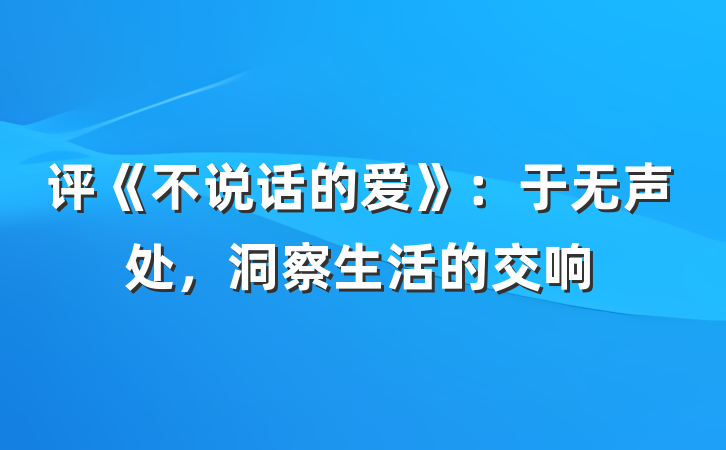 评《不说话的爱》：于无声处，洞察生活的交响