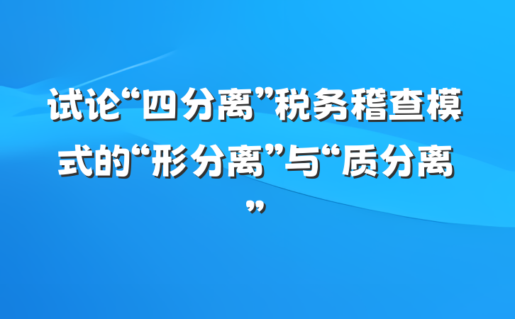 试论“四分离”税务稽查模式的“形分离”与“质分离”