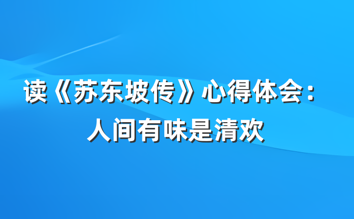 读《苏东坡传》心得体会：人间有味是清欢