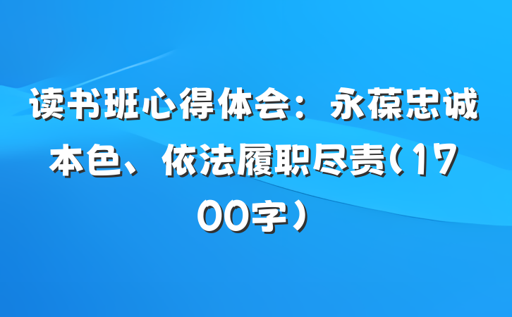 读书班心得体会：永葆忠诚本色、依法履职尽责（1700字）
