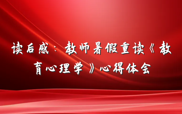 读后感：教师暑假重读《教育心理学》心得体会
