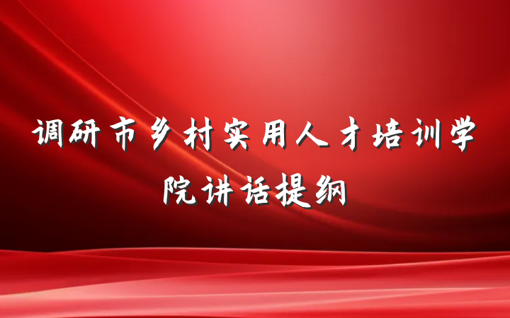 调研市乡村实用人才培训学院讲话提纲