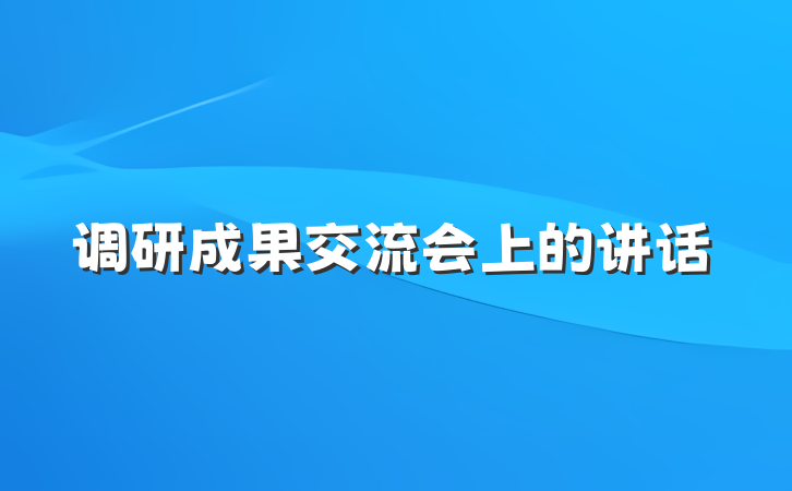 调研成果交流会上的讲话
