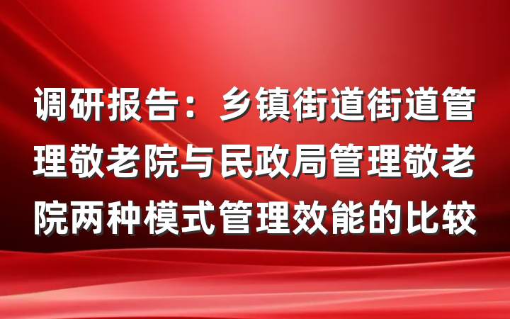 调研报告：乡镇街道街道管理敬老院与民政局管理敬老院两种模式管理效能的比较