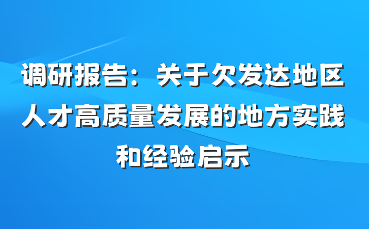 调研报告：关于欠发达地区人才高质量发展的地方实践和经验启示