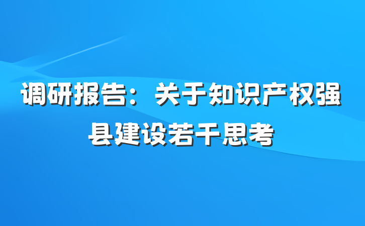 调研报告：关于知识产权强县建设若干思考