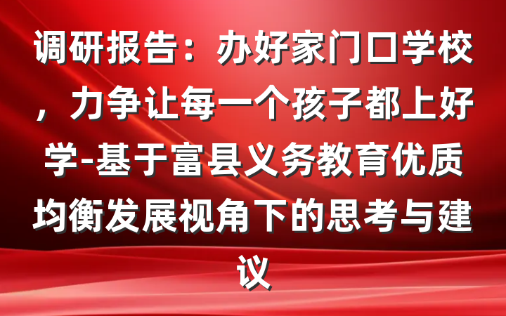 调研报告：办好家门口学校，力争让每一个孩子都上好学-基于富县义务教育优质均衡发展视角下的思考与建议