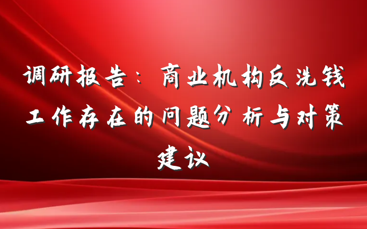 调研报告：商业机构反洗钱工作存在的问题分析与对策建议