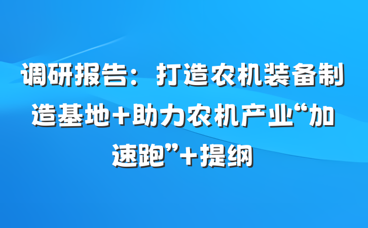 调研报告：打造农机装备制造基地 助力农机产业“加速跑” 提纲