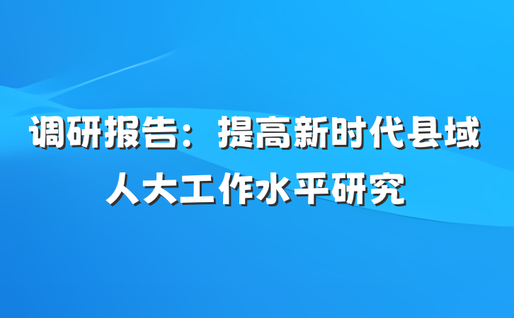 调研报告：提高新时代县域人大工作水平研究