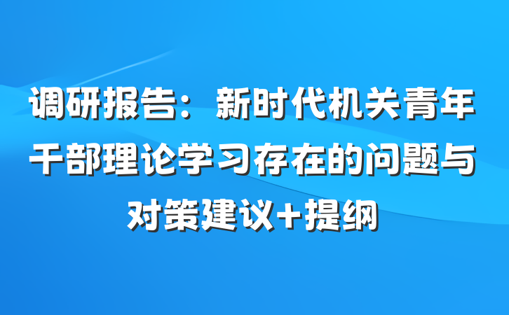 调研报告：新时代机关青年干部理论学习存在的问题与对策建议 提纲
