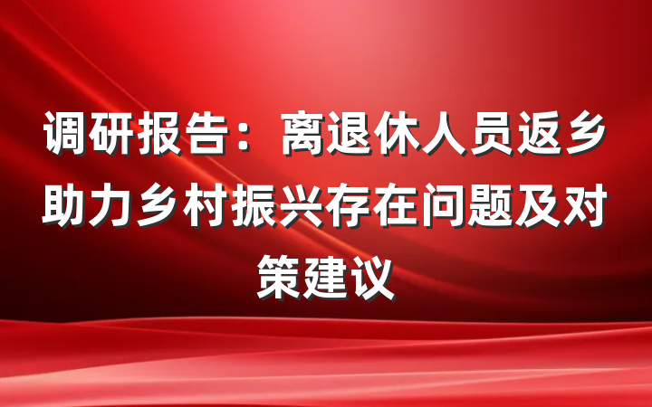 调研报告：离退休人员返乡助力乡村振兴存在问题及对策建议