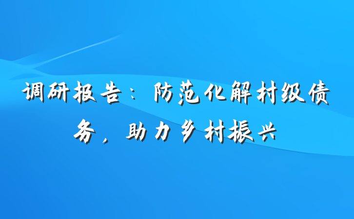 调研报告：防范化解村级债务，助力乡村振兴