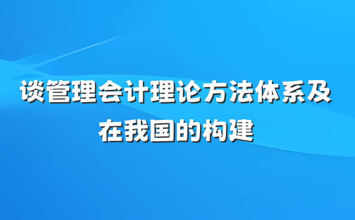 谈管理会计理论方法体系及在我国的构建