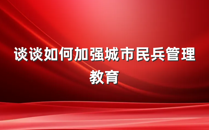 谈谈如何加强城市民兵管理教育