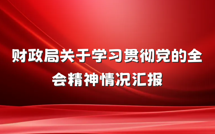 财政局关于学习贯彻党的全会精神情况汇报