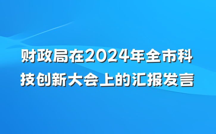 财政局在2024年全市科技创新大会上的汇报发言