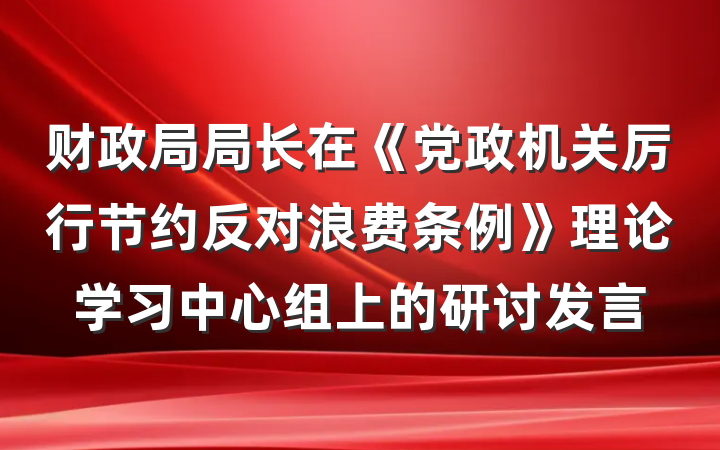 财政局局长在《党政机关厉行节约反对浪费条例》理论学习中心组上的研讨发言