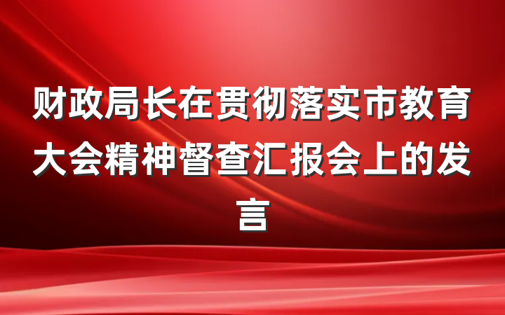 财政局长在贯彻落实市教育大会精神督查汇报会上的发言