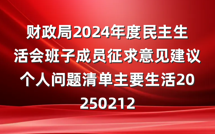 财政局2024年度民主生活会班子成员征求意见建议个人问题清单主要生活20250212