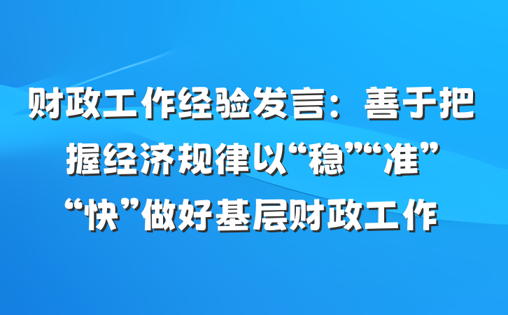 财政工作经验发言：善于把握经济规律以“稳”“准”“快”做好基层财政工作