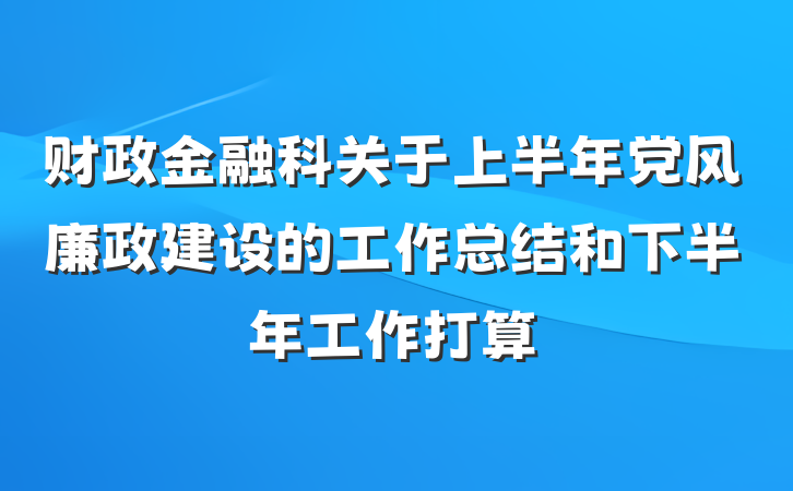 财政金融科关于上半年党风廉政建设的工作总结和下半年工作打算