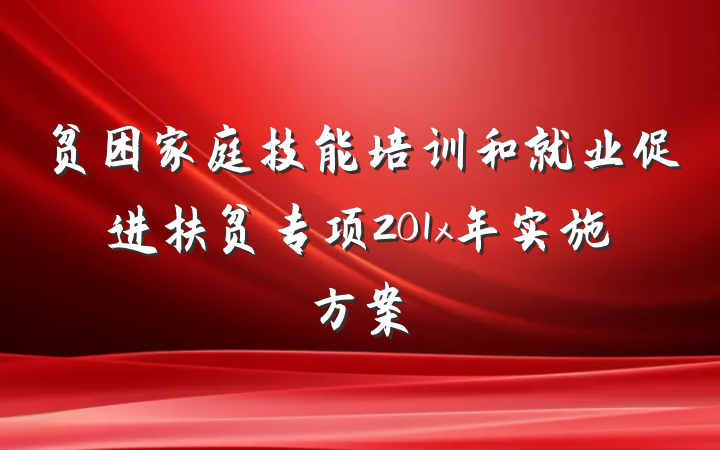 贫困家庭技能培训和就业促进扶贫专项201x年实施方案