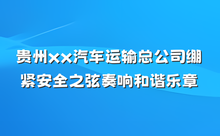 贵州xx汽车运输总公司绷紧安全之弦奏响和谐乐章