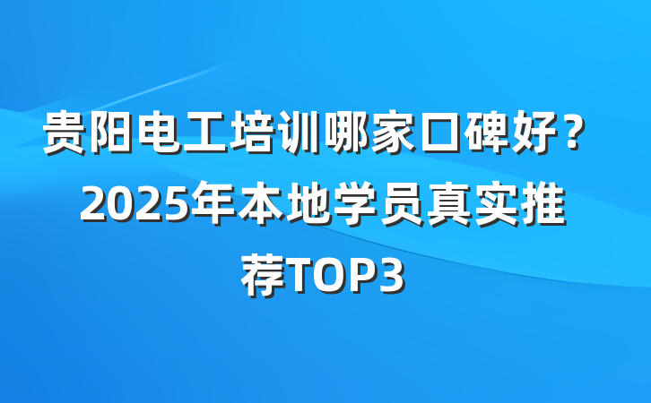 贵阳电工培训哪家口碑好？2025年本地学员真实推荐TOP3