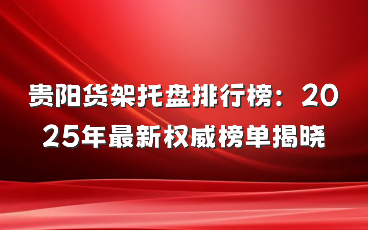 贵阳货架托盘排行榜:2025年最新权威榜单揭晓