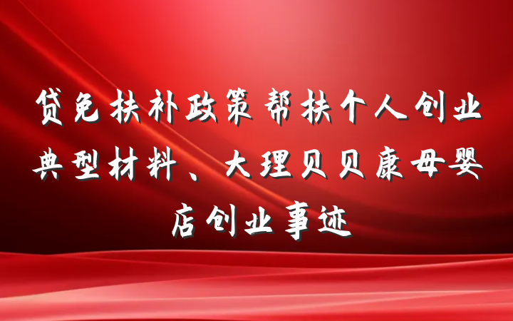 贷免扶补政策帮扶个人创业典型材料、大理贝贝康母婴店创业事迹