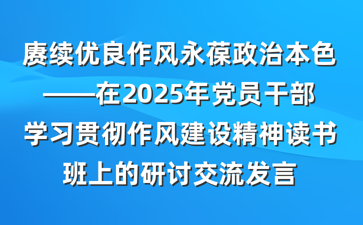 赓续优良作风永葆政治本色——在2025年党员干部学习贯彻作风建设精神读书班上的研讨交流发言