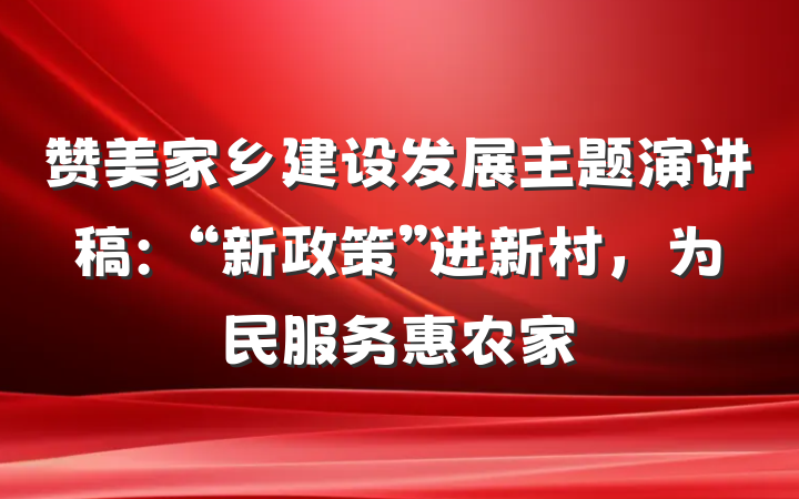 赞美家乡建设发展主题演讲稿：“新政策”进新村，为民服务惠农家