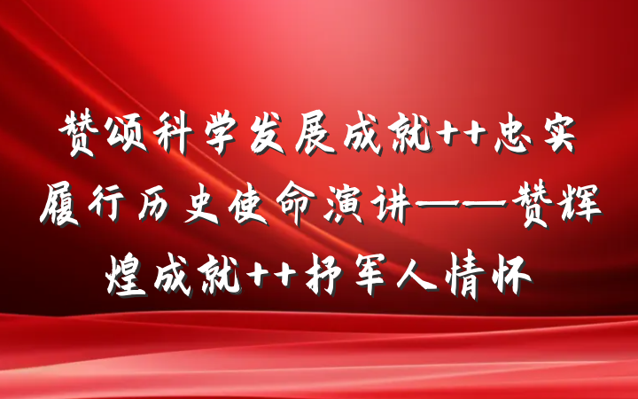 赞颂科学发展成就  忠实履行历史使命演讲——赞辉煌成就  抒军人情怀