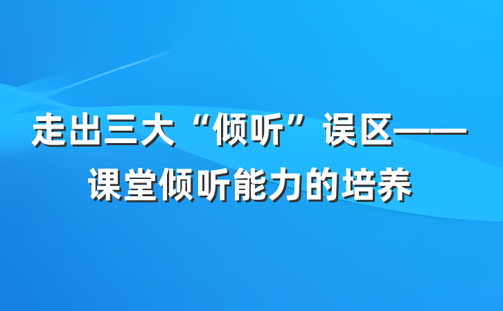 走出三大“倾听”误区——课堂倾听能力的培养