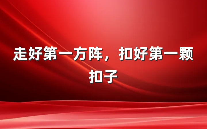 走好第一方阵，扣好第一颗扣子