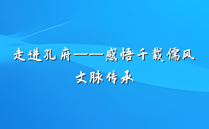 走进孔府——感悟千载儒风文脉传承