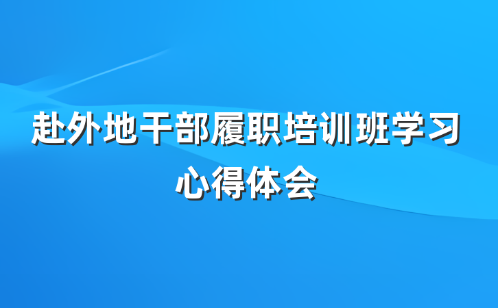 赴外地干部履职培训班学习心得体会