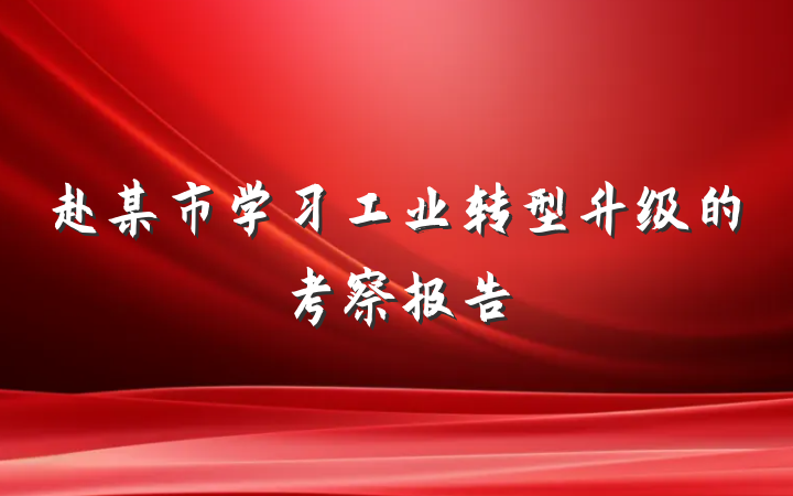 赴某市学习工业转型升级的考察报告