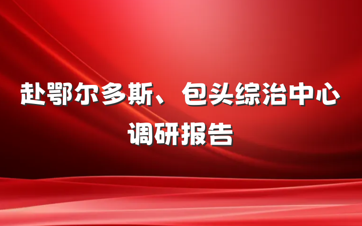 赴鄂尔多斯、包头综治中心调研报告